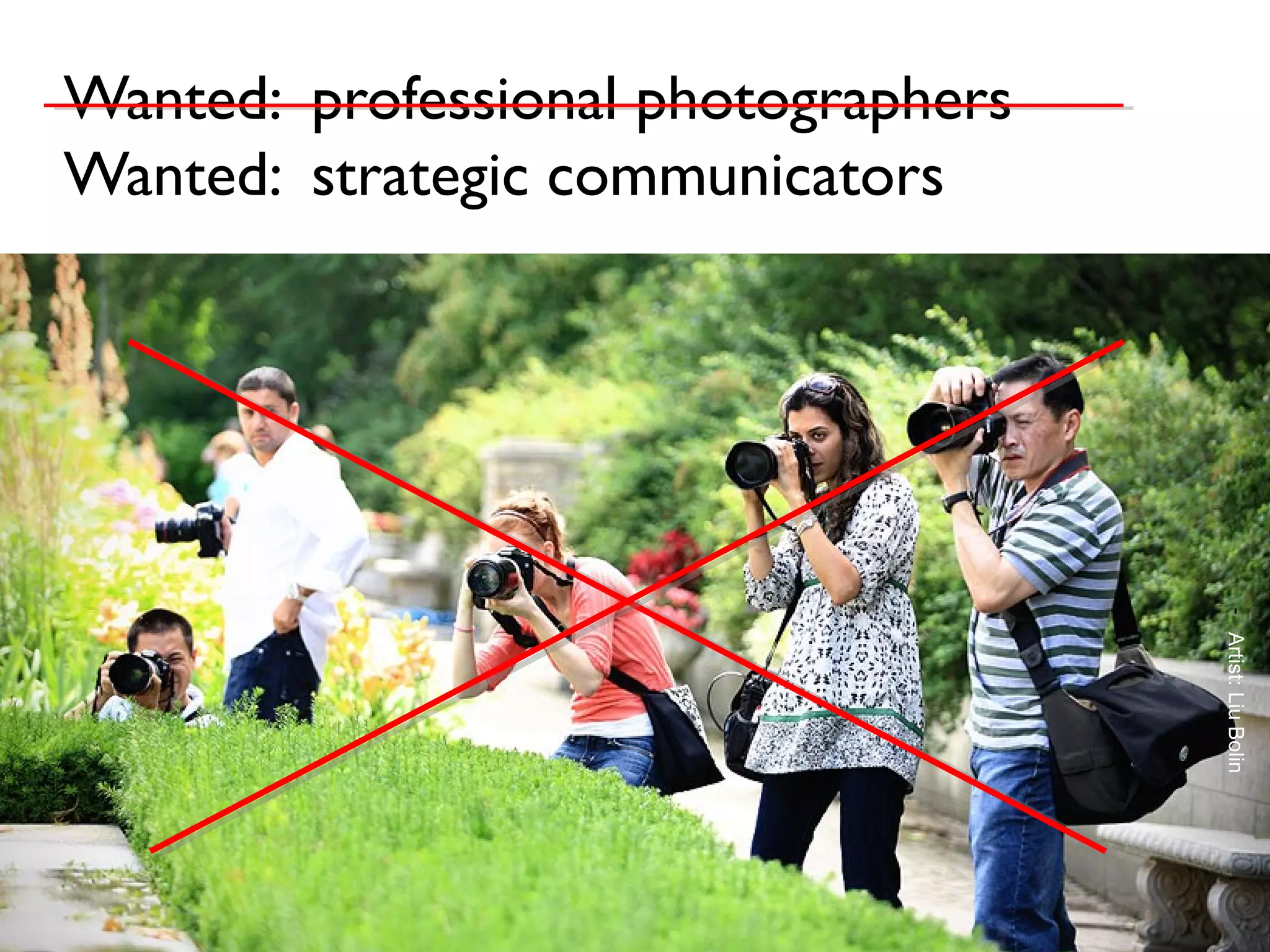 Wanted: professional photographers
Wanted: strategic communicators

- Artist: Liu Bolin

 