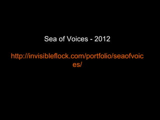 Sea of Voices - 2012
http://invisibleflock.com/portfolio/seaofvoic
es/