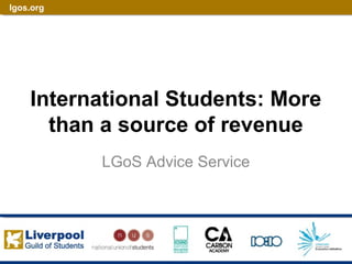 lgos.org
International Students: More
than a source of revenue
LGoS Advice Service
 