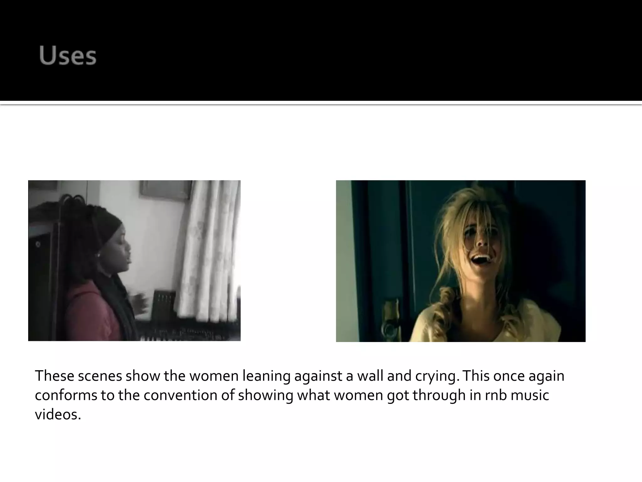 UsesThese scenes show the women leaning against a wall and crying. This once again conforms to the convention of showing what women got through in rnb music videos. 