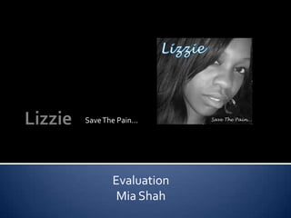 Lizzie Save The Pain… Evaluation  Mia Shah 