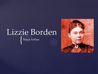 Lizzie Borden

{

Maya Arthur

 