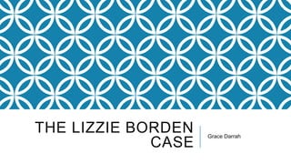 THE LIZZIE BORDEN
CASE
Grace Darrah
 