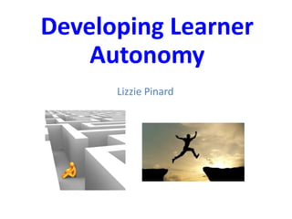 Developing Learner
Autonomy
Lizzie Pinard
 