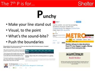 The 7th P is for…
Punchy
• Make your line stand out
• Visual, to the point
• What’s the sound-bite?
• Push the boundaries
 