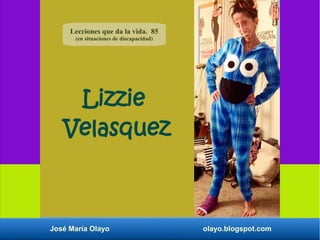 José María Olayo olayo.blogspot.com
Lizzie
Velasquez
Lecciones que da la vida. 85
(en situaciones de discapacidad)
 