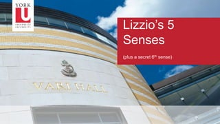 1
Lizzio’s 5
Senses
(plus a secret 6th sense)
 