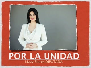 POR LA UNIDAD
   Lizzy Flores DIPUTADA
 
