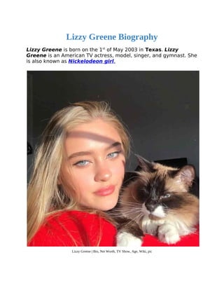 Lizzy Greene Biography
Lizzy Greene is born on the 1st
of May 2003 in Texas. Lizzy
Greene is an American TV actress, model, singer, and gymnast. She
is also known as Nickelodeon girl.
Lizzy Greene | Bio, Net Worth, TV Show, Age, Wiki, pic
 