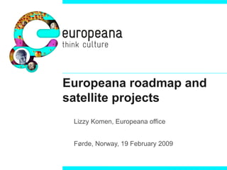 Europeana roadmap and satellite projects ,[object Object],[object Object]