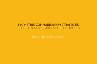 Marketing coMMunication strategies
for start-ups & early stage companies


       smart marketing lessons
 