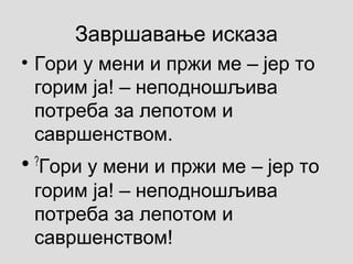 Завршавање исказа
• Гори у мени и пржи ме јер то‒
горим ја! неподношљива‒
потреба за лепотом и
савршенством.
• ?
Гори у мени и пржи ме јер то‒
горим ја! неподношљива‒
потреба за лепотом и
савршенством!
 