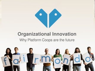 Co-op 2.0
A Model for Fair and Democratic
Businesses?
By Felix Weth
Eleven lessons from
Eleven Lessons
from
Organizational Innovation
Why Platform Coops are the future
 