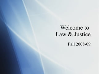 Welcome to  Law & Justice Fall 2008-09 