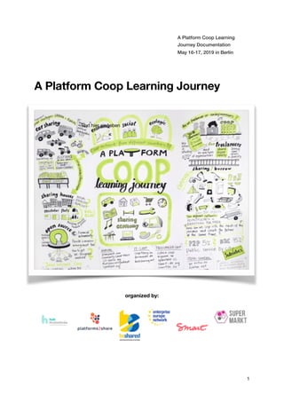 A Platform Coop Learning
Journey Documentation
May 16-17, 2019 in Berlin
A Platform Coop Learning Journey
organized by:
!
1
Text hier eingeben
 