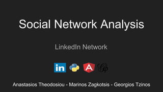 Social Network Analysis
LinkedIn Network
Anastasios Theodosiou - Marinos Zagkotsis - Georgios Tzinos
 