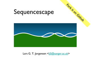 Sequencescape	





   Lars G. T. Jorgensen <lj3@sanger.ac.uk>	

 