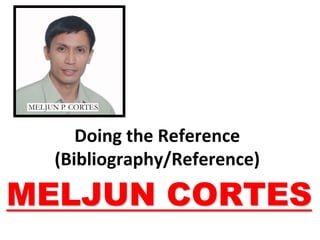 Doing the Reference
(Bibliography/Reference)
 