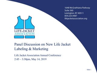 Panel Discussion on New Life Jacket
Labeling & Marketing
Life Jacket Association Annual Conference
2:45 – 3:30pm, May 14, 2019
Slide 1
 