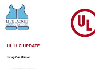Living Our Mission
UL and the UL logo are trademarks of UL LLC © 2017. Proprietary & Confidential.
UL LLC UPDATE
 