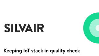 Keeping IoT stack in quality check
 