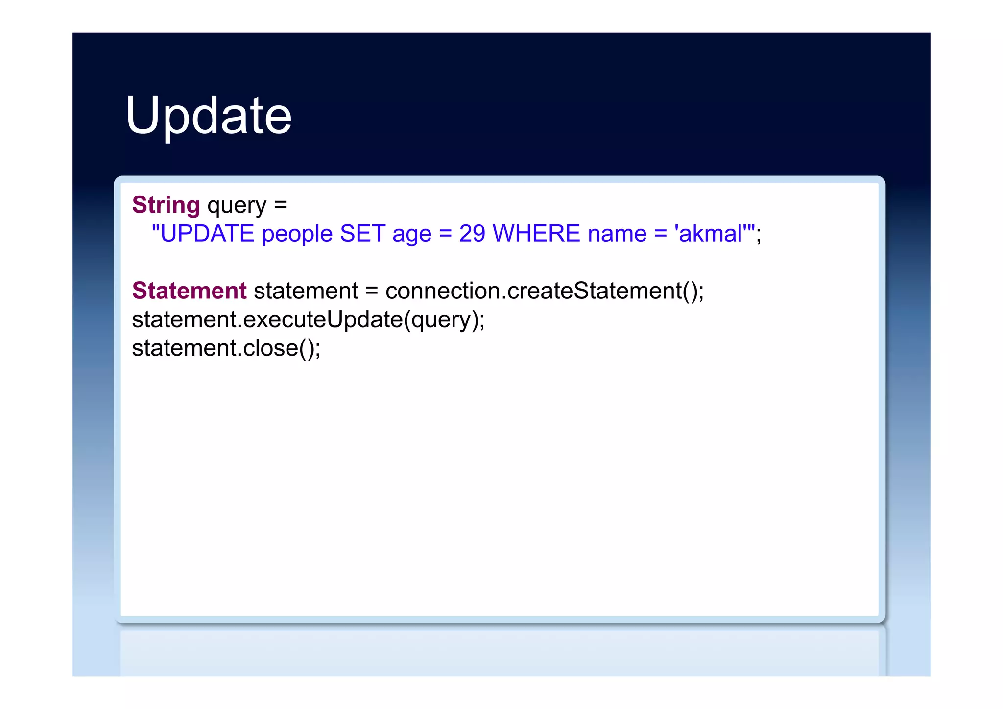 Delete
String query =
"BEGIN BATCHn" +
"DELETE FROM people WHERE name = 'akmal'n" +
"APPLY BATCH;";
Statement statement = connection.createStatement();
statement.executeUpdate(query);
statement.close();
 