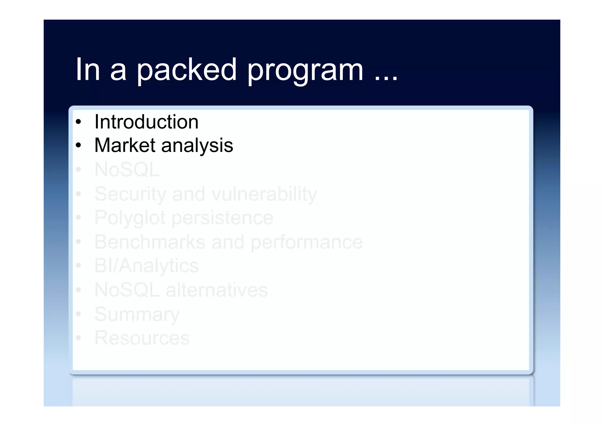 In a packed program ...
•  Introduction
•  Market analysis
•  NoSQL
•  Security and vulnerability
•  Polyglot persistence
•  Benchmarks and performance
•  BI/Analytics
•  NoSQL alternatives
•  Summary
•  Resources
 
