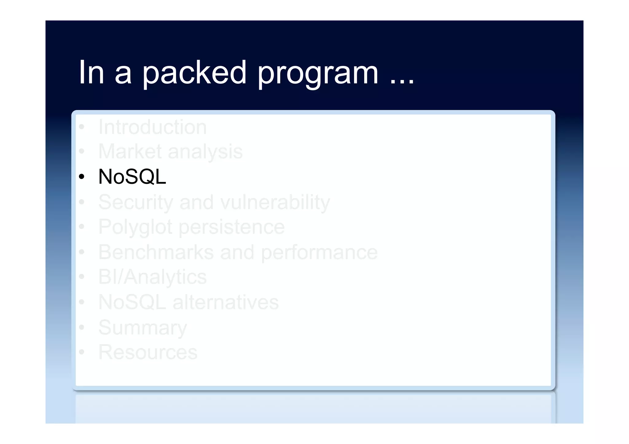 In a packed program ...
•  Introduction
•  Market analysis
•  NoSQL
•  Security and vulnerability
•  Polyglot persistence
•  Benchmarks and performance
•  BI/Analytics
•  NoSQL alternatives
•  Summary
•  Resources
 