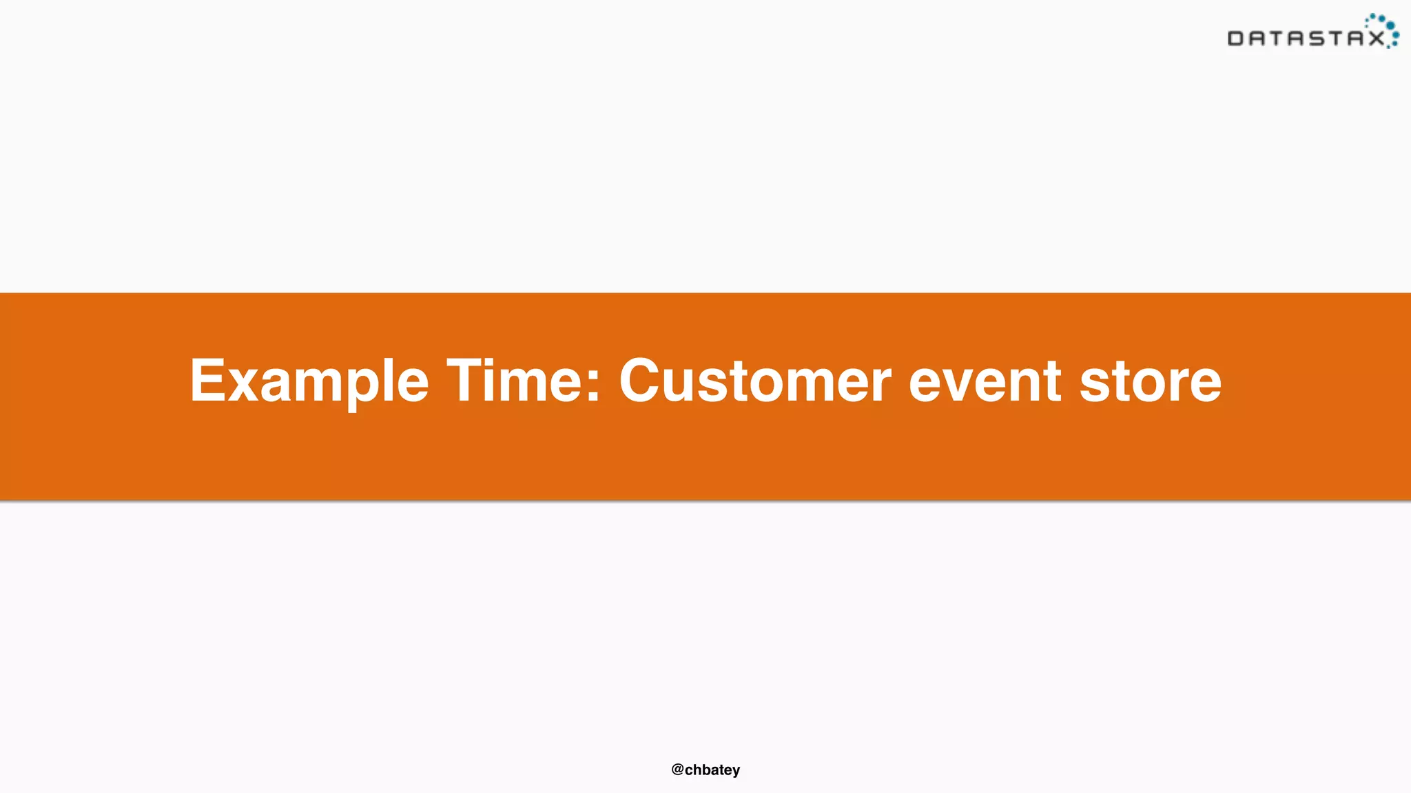 Example Time: Customer event store 
@chbatey 
 