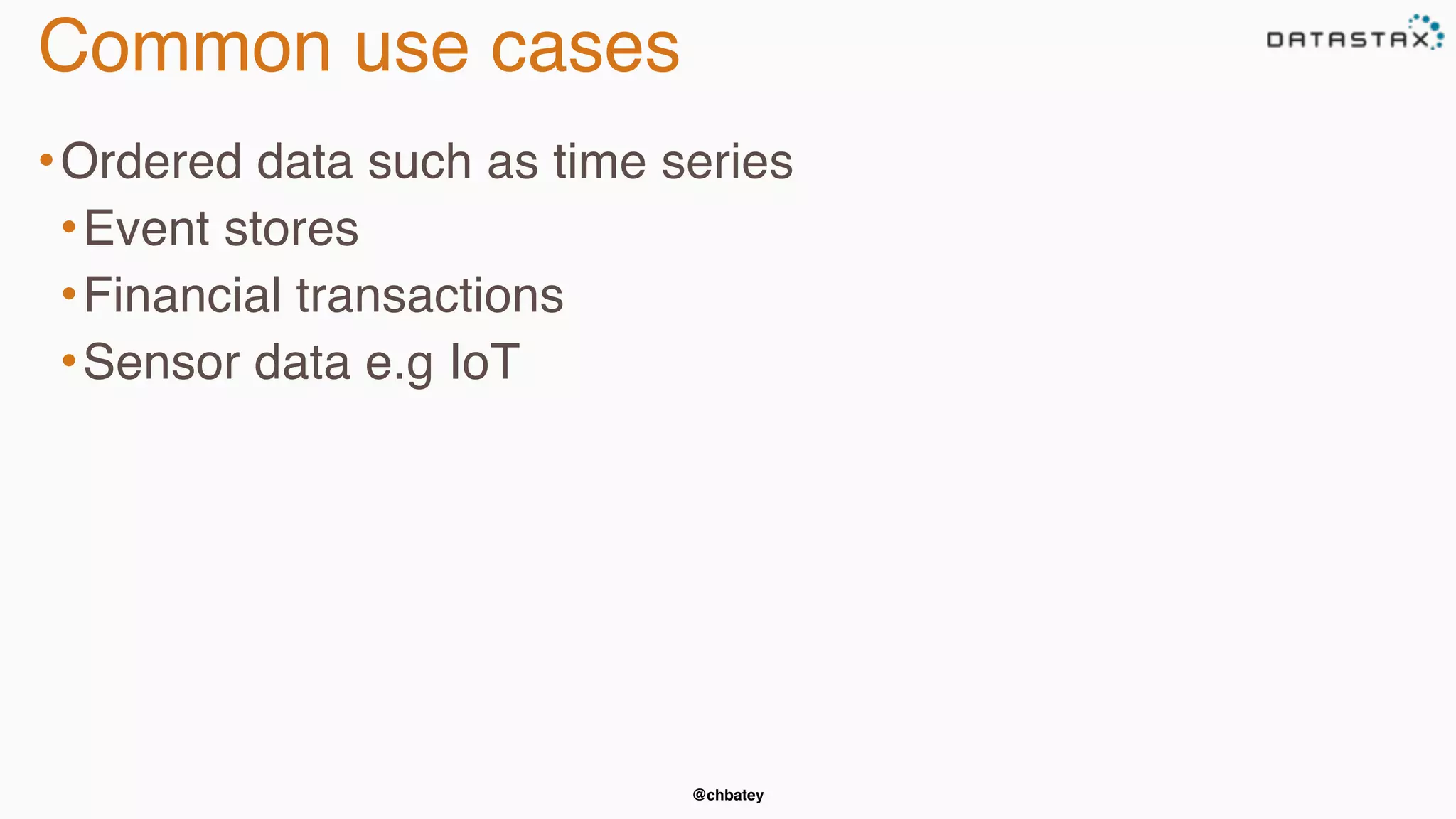 Common use cases 
•Ordered data such as time series 
•Event stores 
•Financial transactions 
•Sensor data e.g IoT 
@chbatey 
 