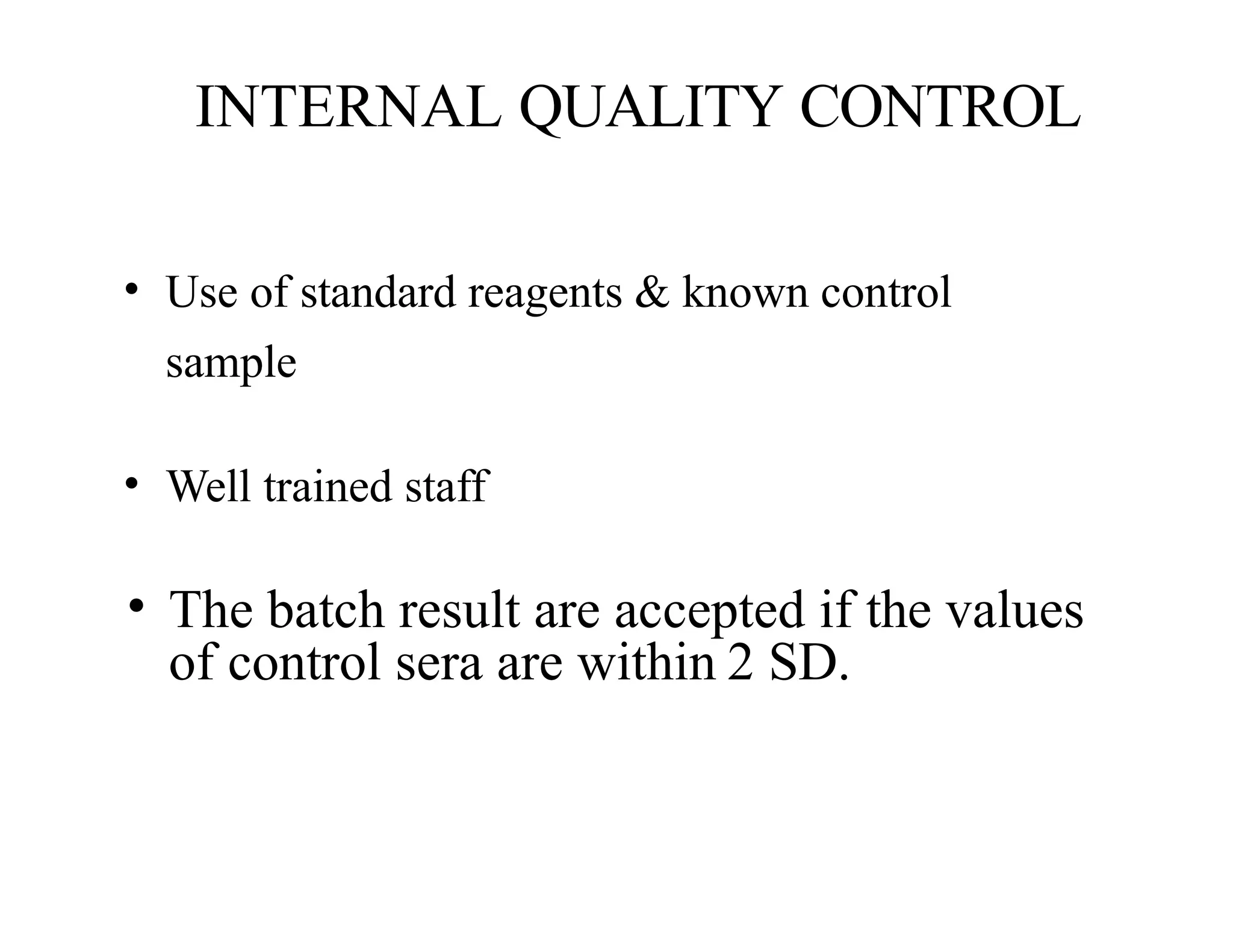 INTERNAL QUALITY CONTROL
• Use of standard reagents & known control
sample
• Well trained staff
• The batch result are accepted if the values
of control sera are within 2 SD.
 