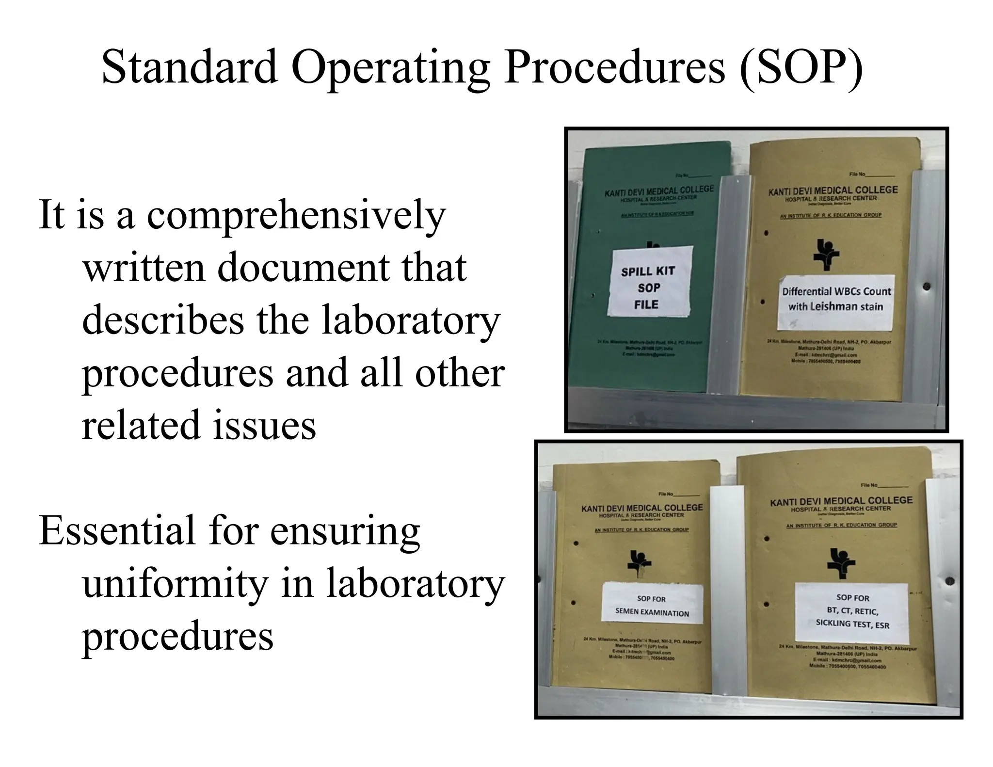 It is a comprehensively
written document that
describes the laboratory
procedures and all other
related issues
Essential for ensuring
uniformity in laboratory
procedures
Standard Operating Procedures (SOP)
 