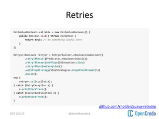 Retries 
10/11/2014 @danielbryantuk 
github.com/rholder/guava-retrying 
 