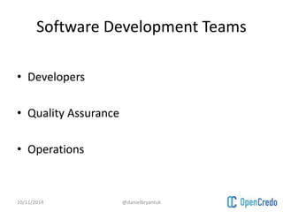 Software Development Teams 
• Developers 
• Quality Assurance 
• Operations 
10/11/2014 @danielbryantuk 
 