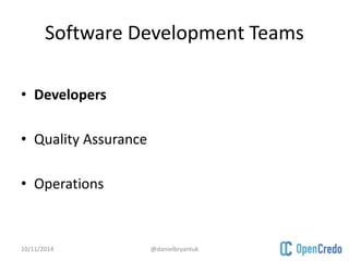Software Development Teams 
• Developers 
• Quality Assurance 
• Operations 
10/11/2014 @danielbryantuk 
 