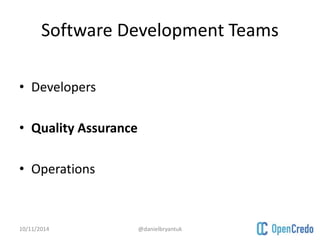 Software Development Teams 
• Developers 
• Quality Assurance 
• Operations 
10/11/2014 @danielbryantuk 
 