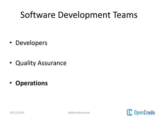 Software Development Teams 
• Developers 
• Quality Assurance 
• Operations 
10/11/2014 @danielbryantuk 
 