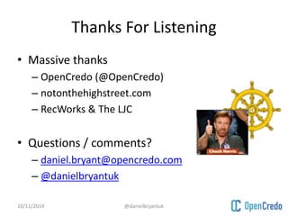 Thanks For Listening 
• Massive thanks 
– OpenCredo (@OpenCredo) 
– notonthehighstreet.com 
– RecWorks & The LJC 
• Questions / comments? 
– daniel.bryant@opencredo.com 
– @danielbryantuk 
10/11/2014 @danielbryantuk 
