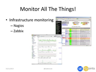 Monitor All The Things!
• Infrastructure monitoring
– Nagios
– Zabbix

23/11/2013

@taidevcouk

 