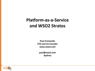 Platform-as-a-Service and WSO2 Stratos Paul Fremantle CTO and Co-Founder www.wso2.com [email_address] #pzfreo 