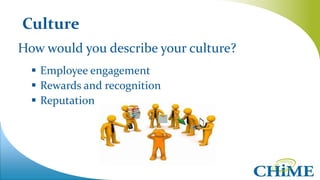 Culture
 Employee engagement
 Rewards and recognition
 Reputation
How would you describe your culture?
 