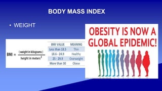 BODY MASS INDEX
• WEIGHT
 