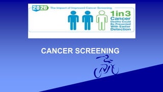 CANCER SCREENING
 