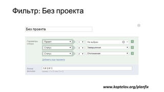 Фильтр: Без проекта
www.koptelov.org/planfix
 