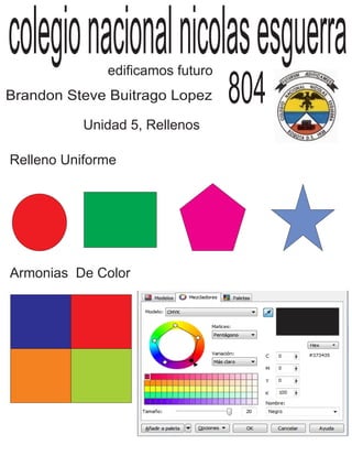 edificamos futuro
colegionacionalnicolasesguerra
Brandon Steve Buitrago Lopez 804
Unidad 5, Rellenos
Relleno Uniforme
Armonias De Color
 