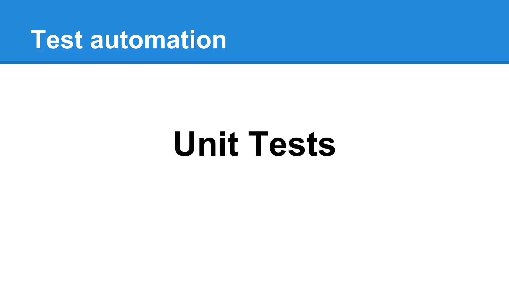 Test automation 
Unit Tests 
 