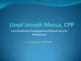 Loss Prevention/Investigations/Physical Security
                 Professional

            lpmstr@charter.net 949-283-0733
 