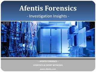 Afentis Forensics
- Investigation Insights -

– AFENTIS FORENSICS –
SCIENTISTS & EXPERT WITNESSES
www.afentis.com

 