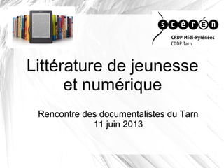 Littérature de jeunesse
et numérique
Rencontre des documentalistes du Tarn
11 juin 2013
 