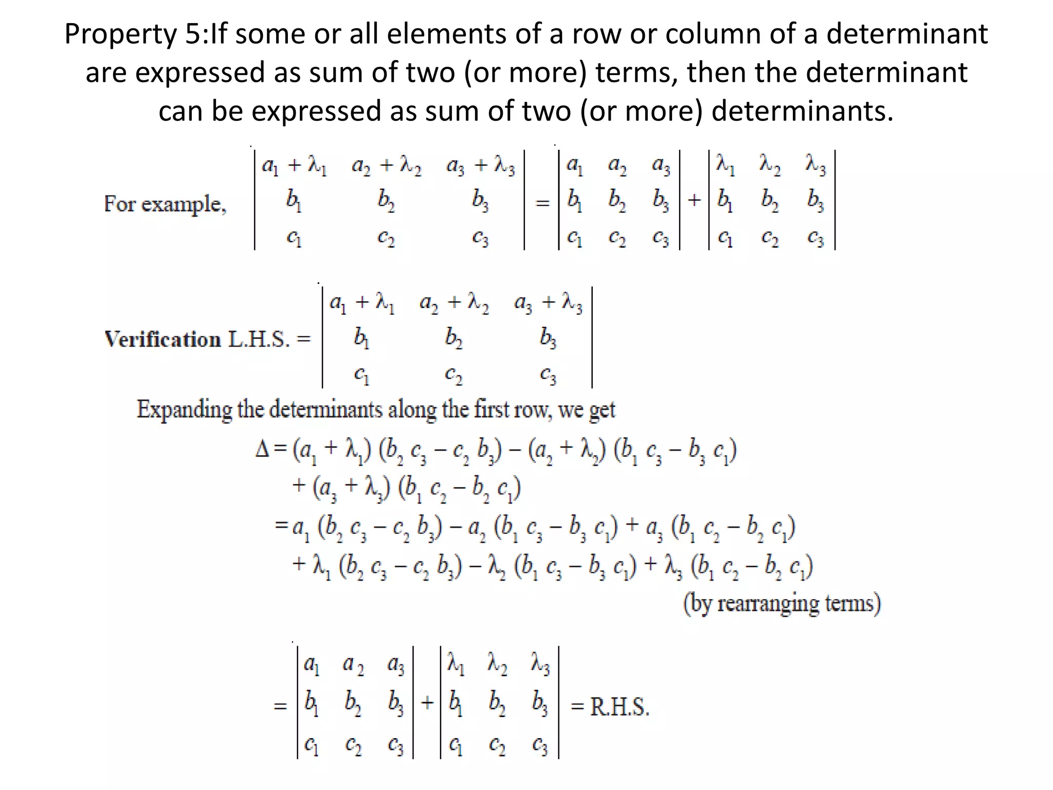 Property 5:If some or all elements of a row or column of a determinant
are expressed as sum of two (or more) terms, then the determinant
can be expressed as sum of two (or more) determinants.
 